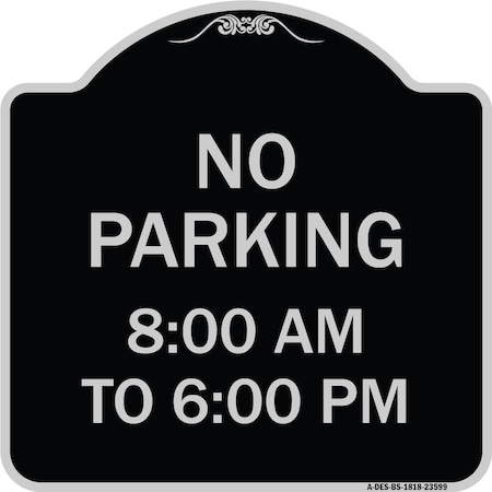 Signmission No Parking 8-00 Am to 6-00 Pm Heavy-Gauge Aluminum Architectural Sign, 18" x 18", BS-1818-23599 A-DES-BS-1818-23599